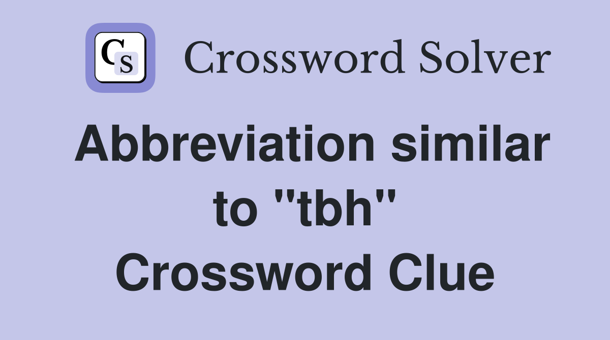 Abbreviation similar to "tbh" Crossword Clue