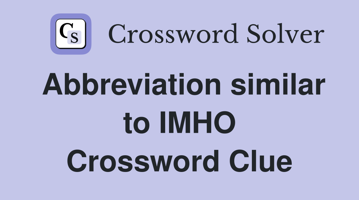 Abbreviation similar to IMHO Crossword Clue