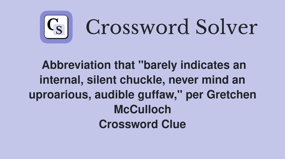 Abbreviation that "barely indicates an internal, silent chuckle, never mind an uproarious, audible guffaw," per Gretchen McCulloch Crossword Clue