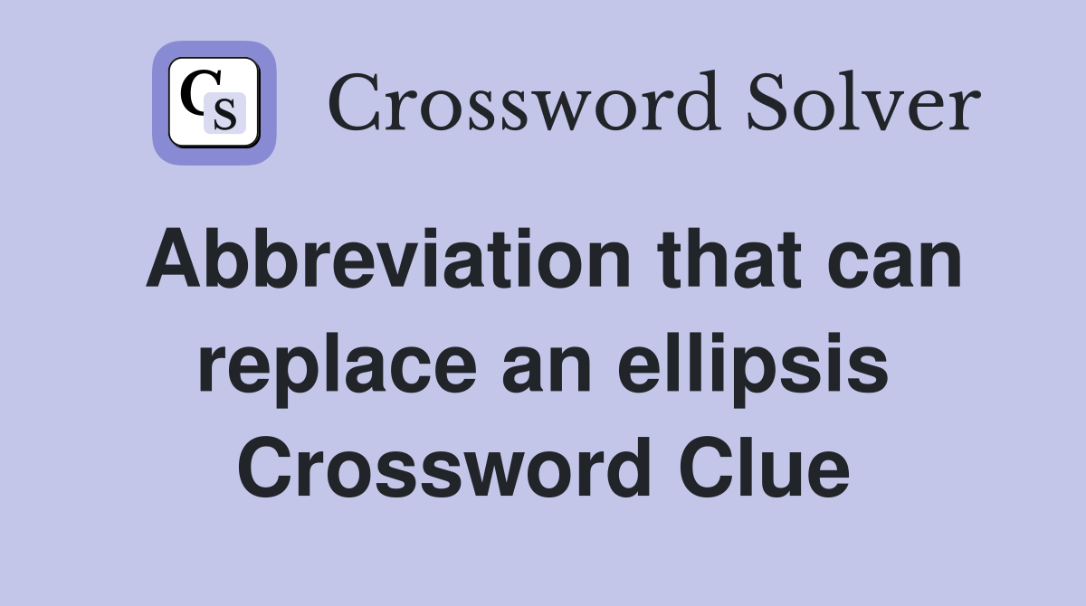 Abbreviation that can replace an ellipsis Crossword Clue