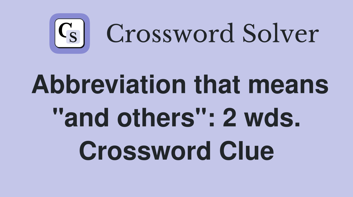 Abbreviation that means "and others": 2 wds. Crossword Clue