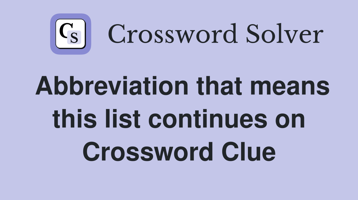 Abbreviation that means this list continues on Crossword Clue
