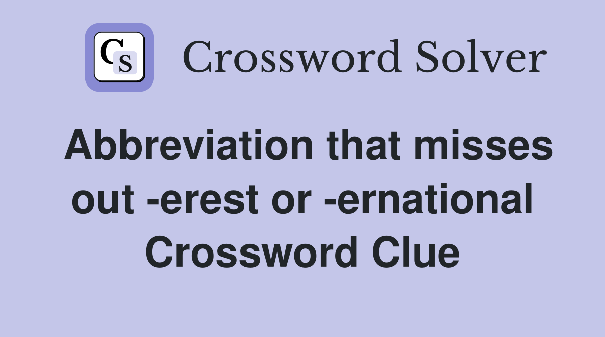 Abbreviation that misses out -erest or -ernational Crossword Clue