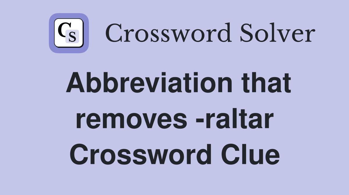 Abbreviation that removes -raltar Crossword Clue