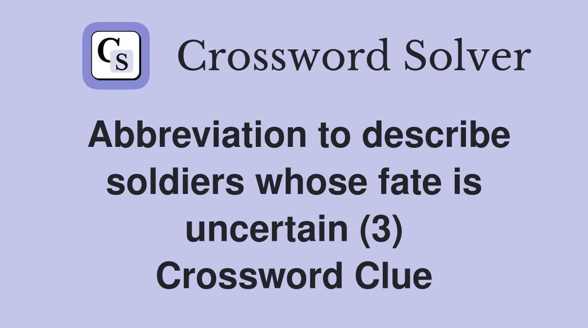 Abbreviation to describe soldiers whose fate is uncertain (3) Crossword Clue