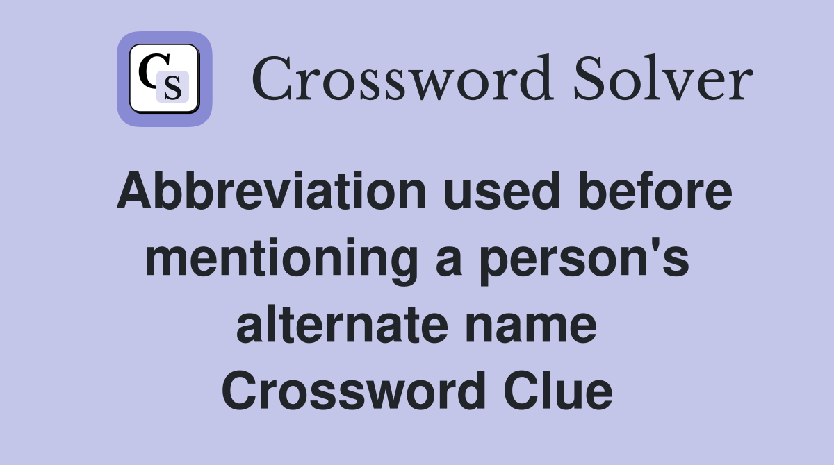 Abbreviation used before mentioning a person's alternate name Crossword Clue