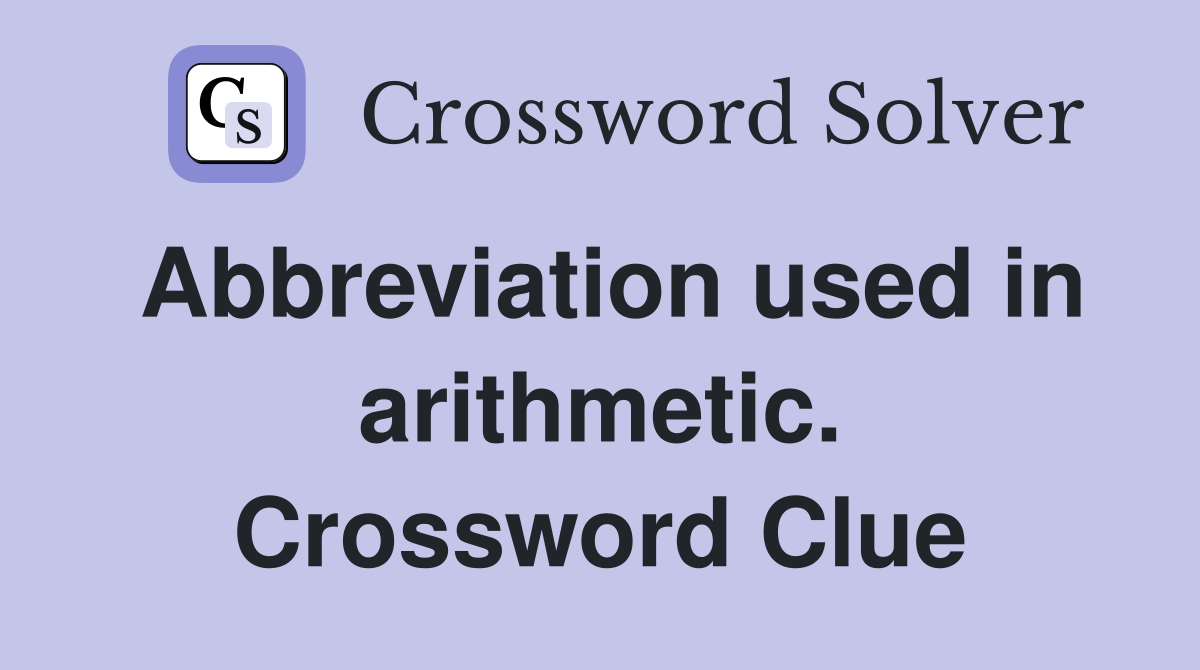 Abbreviation used in arithmetic. Crossword Clue