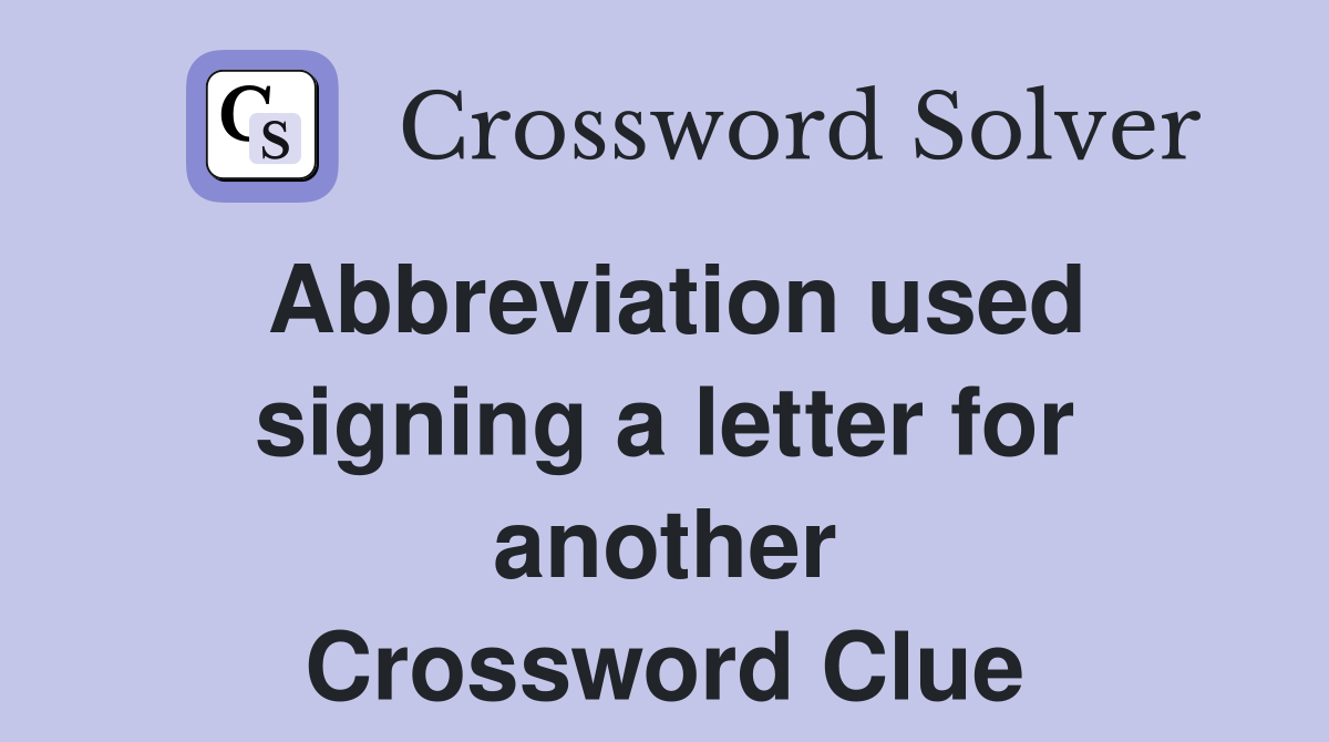 Abbreviation used signing a letter for another Crossword Clue
