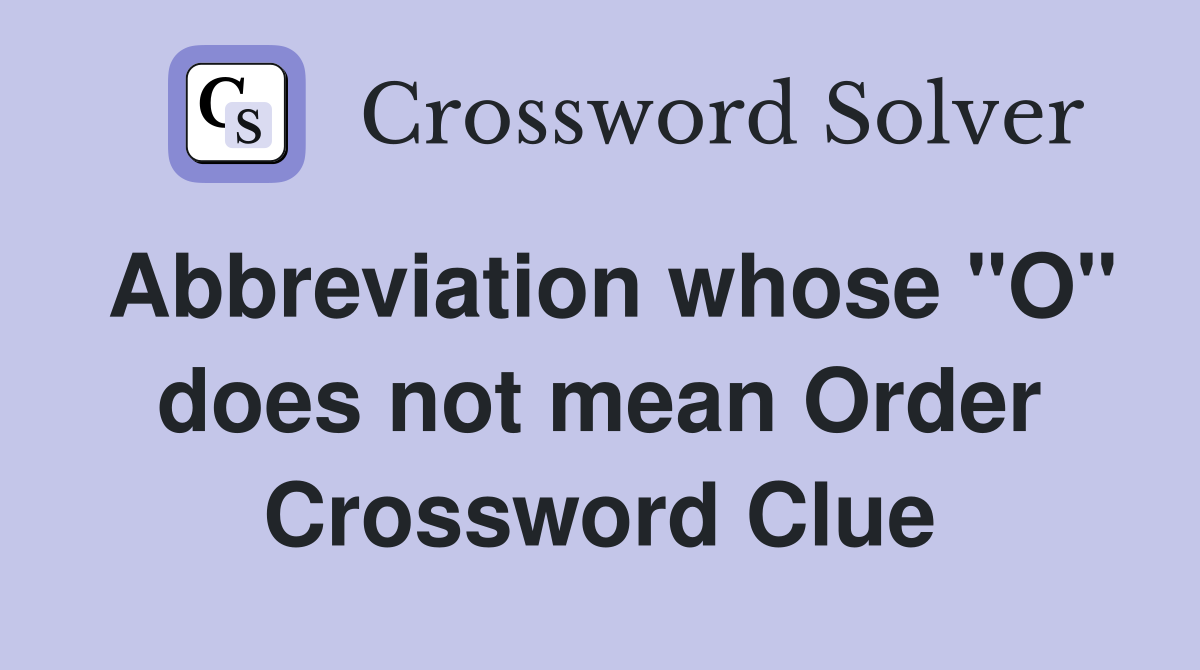 Abbreviation whose "O" does not mean Order Crossword Clue