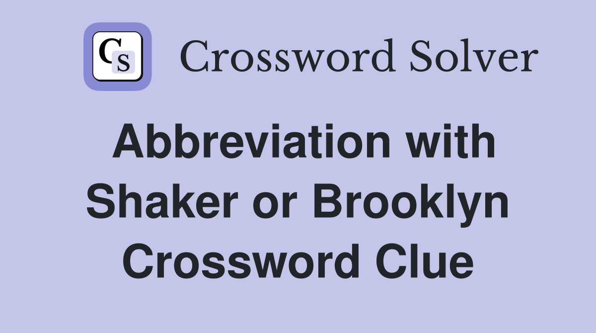 Abbreviation with Shaker or Brooklyn Crossword Clue