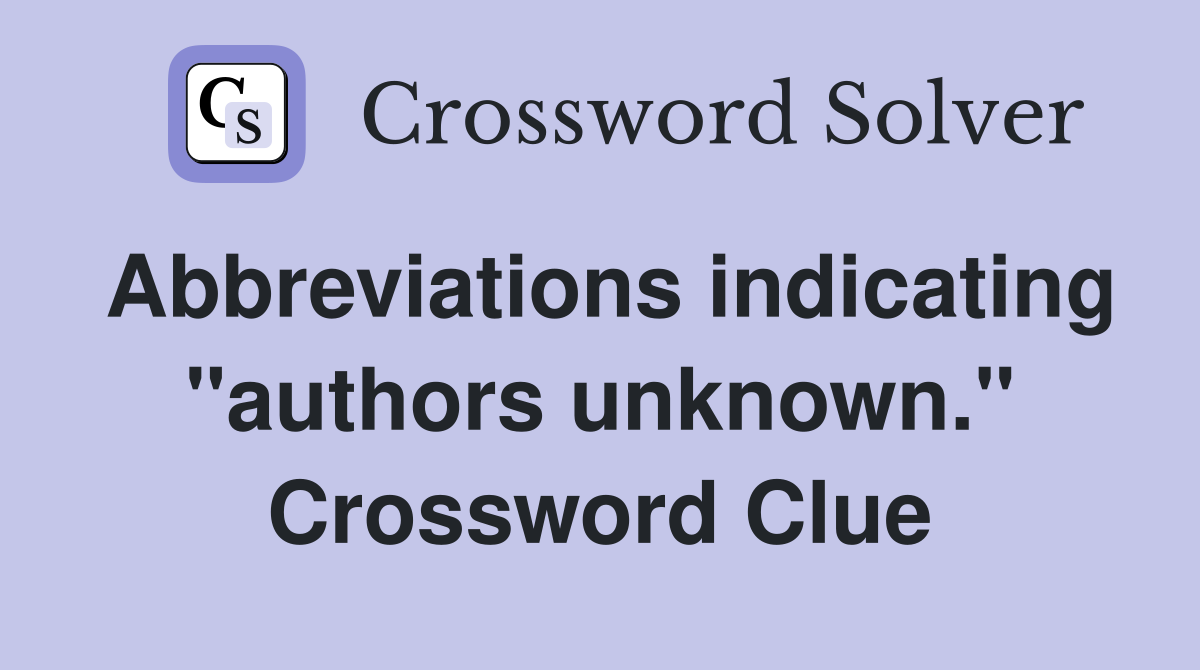 Abbreviations indicating "authors unknown." Crossword Clue