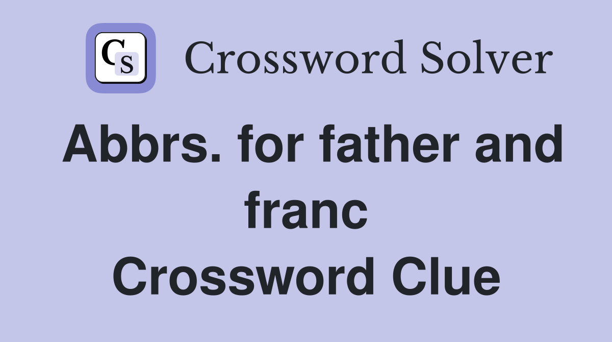 Abbrs. for father and franc Crossword Clue