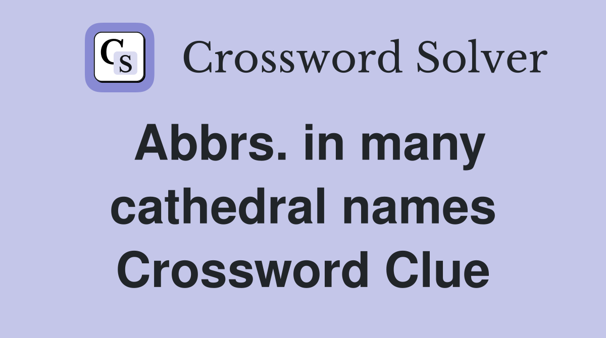 Abbrs. in many cathedral names Crossword Clue