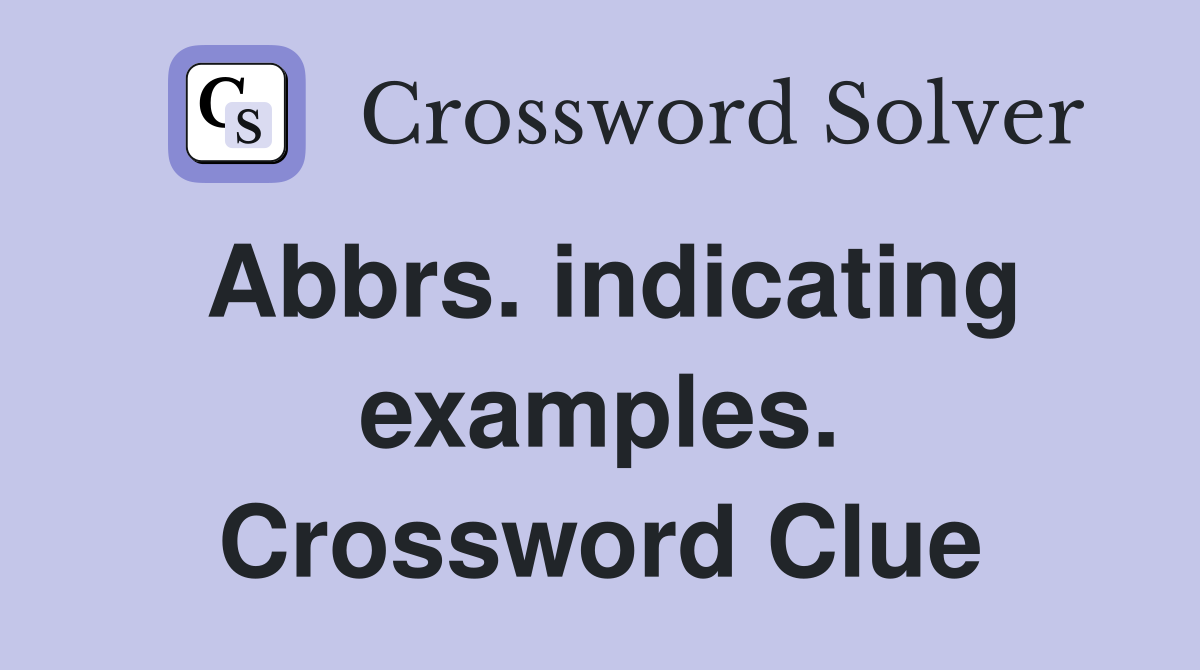 Abbrs. indicating examples. Crossword Clue