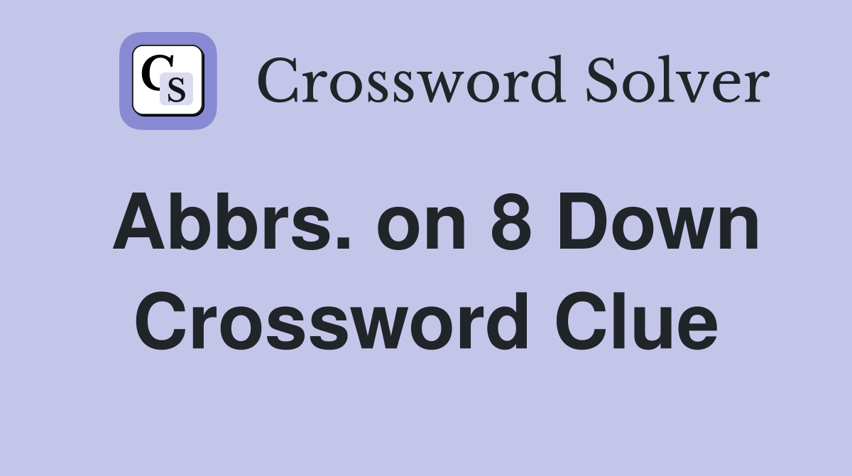 Abbrs. on 8 Down Crossword Clue