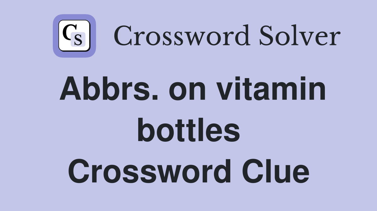 Abbrs. on vitamin bottles Crossword Clue