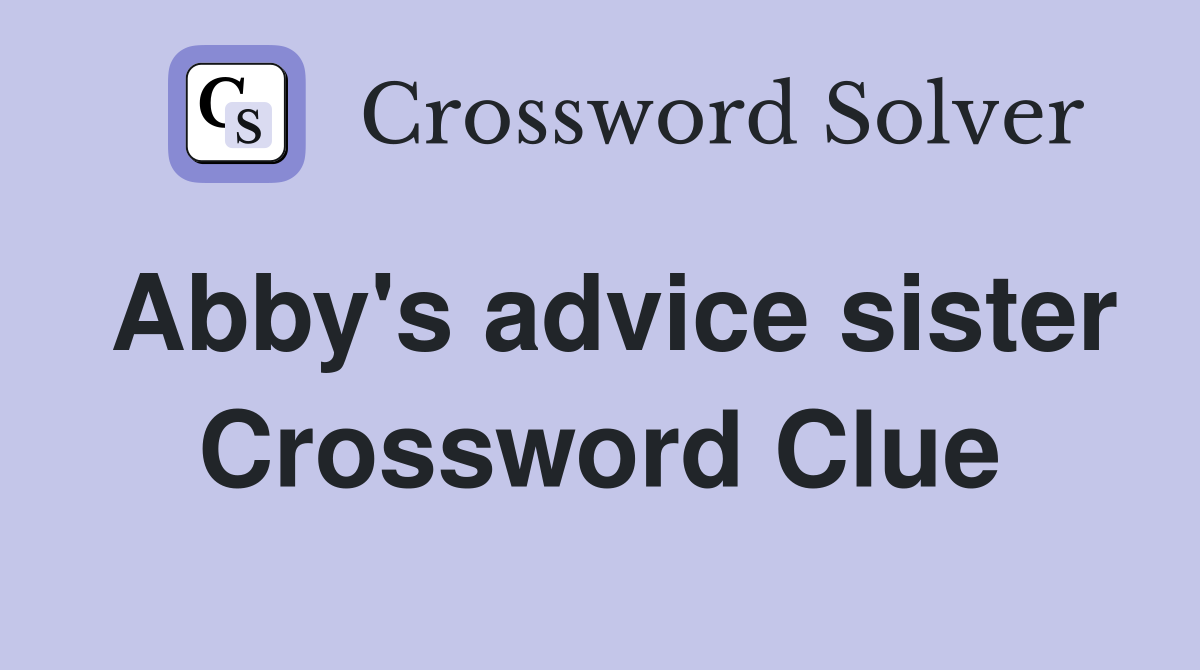 Abby's advice sister Crossword Clue