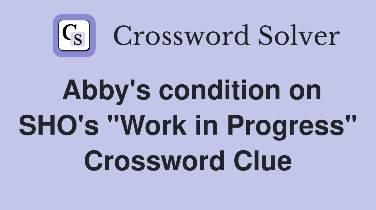 Abby's condition on SHO's "Work in Progress" Crossword Clue