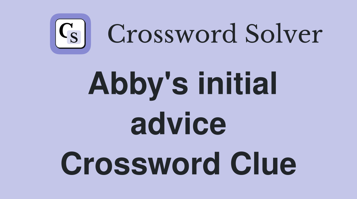 Abby's initial advice Crossword Clue