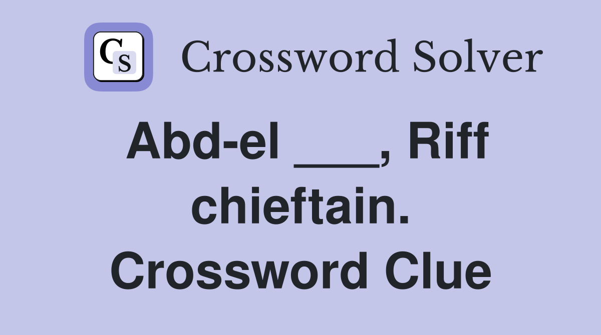 Abd-el ___, Riff chieftain. Crossword Clue