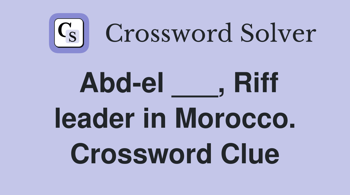 Abd-el ___, Riff leader in Morocco. Crossword Clue