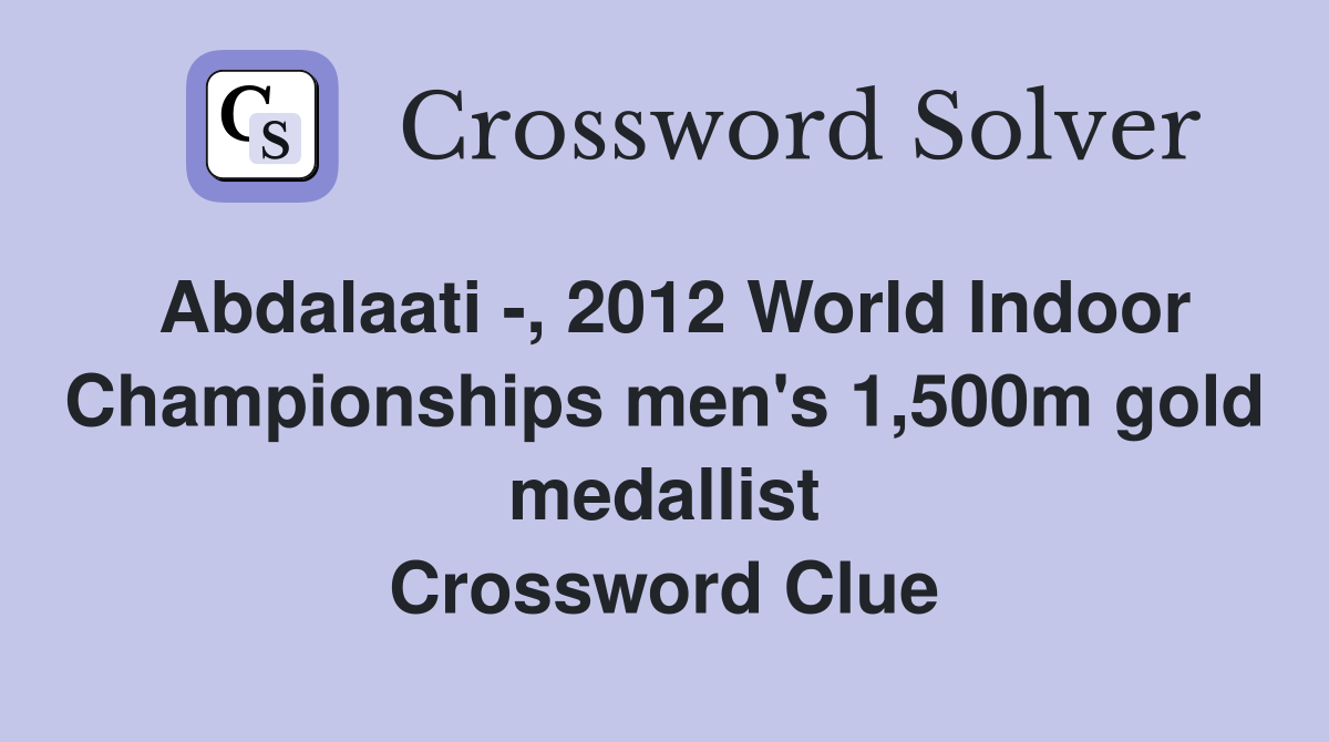 Abdalaati -, 2012 World Indoor Championships men's 1,500m gold medallist Crossword Clue