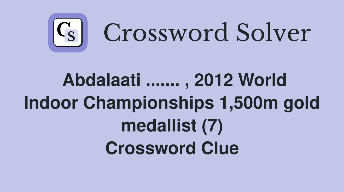 Abdalaati ....... , 2012 World Indoor Championships 1,500m gold medallist (7) Crossword Clue