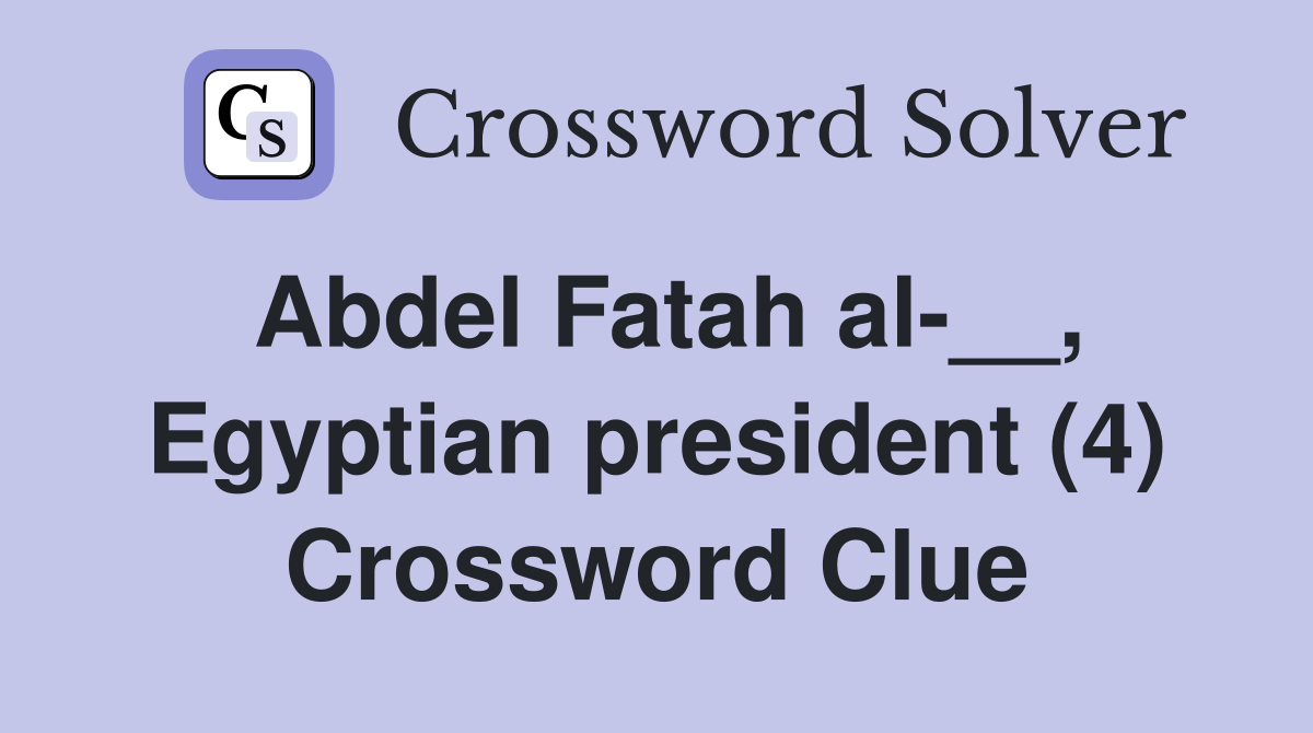 Abdel Fatah al-__, Egyptian president (4) Crossword Clue