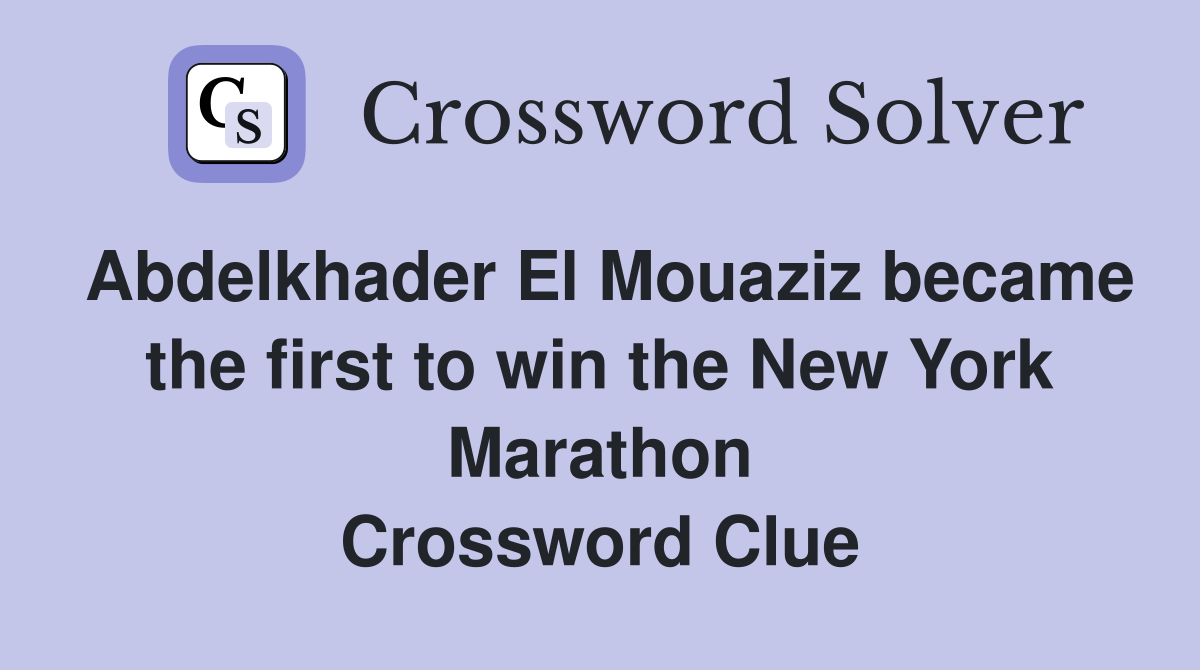 Abdelkhader El Mouaziz became the first to win the New York Marathon Crossword Clue