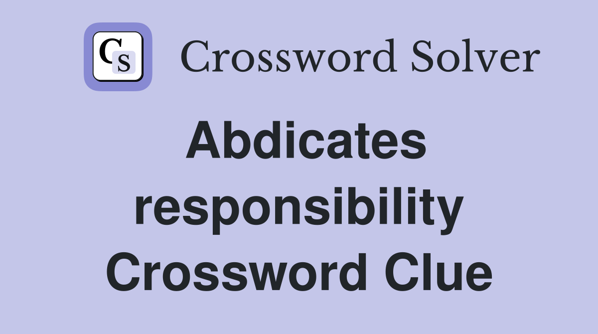 Abdicates responsibility Crossword Clue