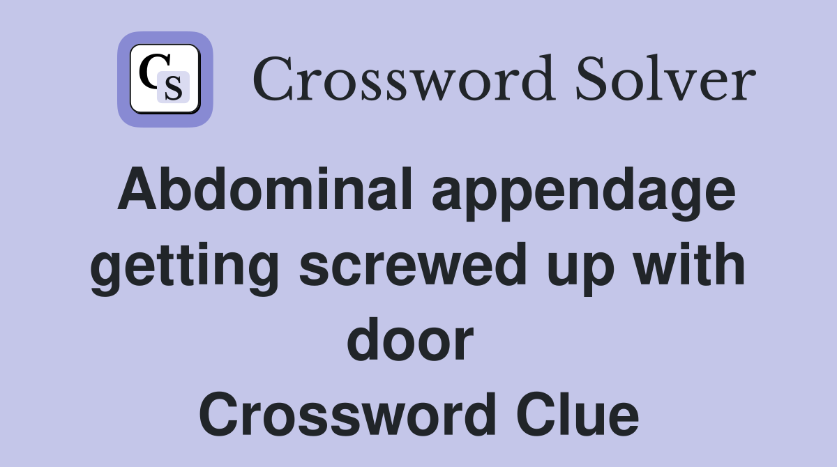 Abdominal appendage getting screwed up with door  Crossword Clue
