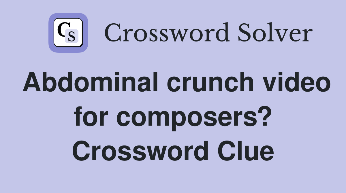 Abdominal crunch video for composers? Crossword Clue
