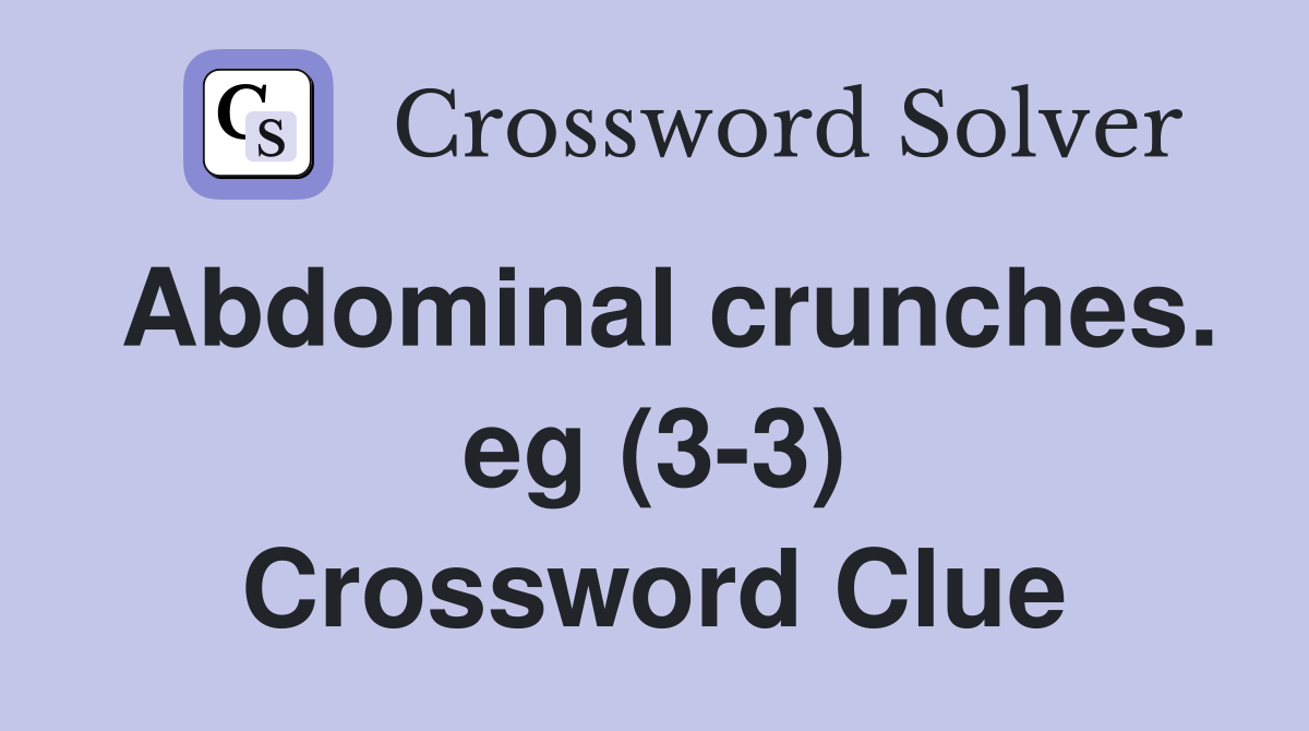 Abdominal crunches. eg (3-3) Crossword Clue