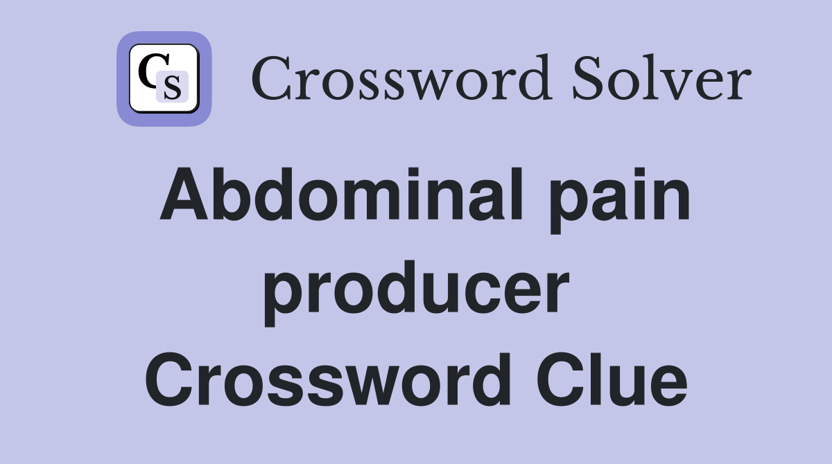 Abdominal pain producer Crossword Clue