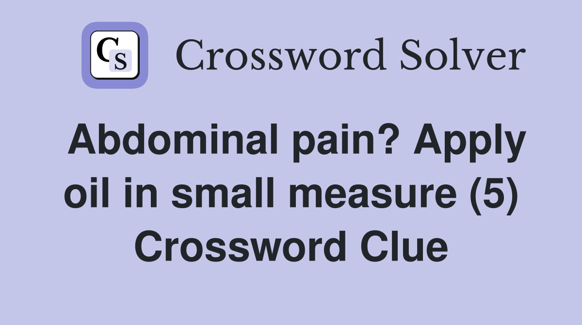 Abdominal pain? Apply oil in small measure (5) Crossword Clue