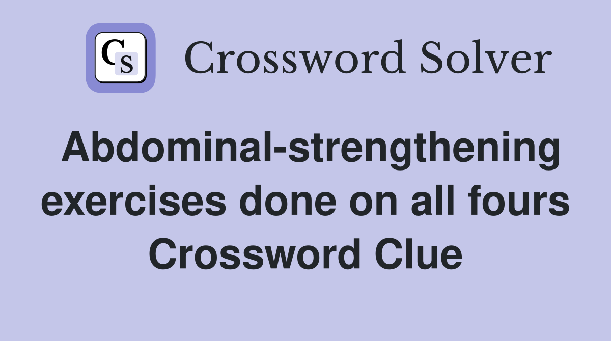 Abdominal-strengthening exercises done on all fours Crossword Clue