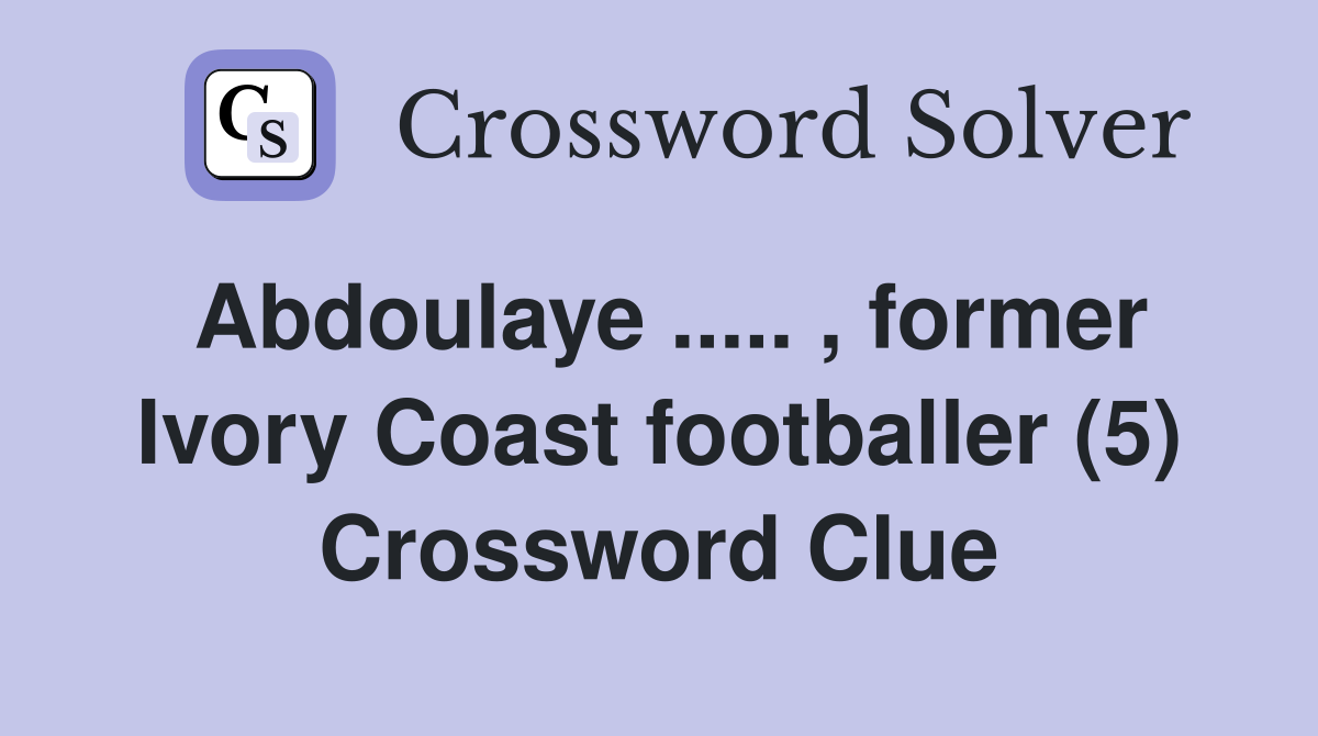 Abdoulaye ..... , former Ivory Coast footballer (5) Crossword Clue