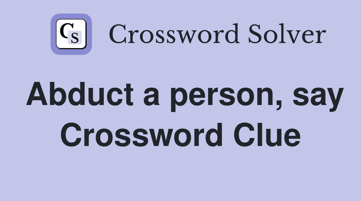 Abduct a person, say Crossword Clue