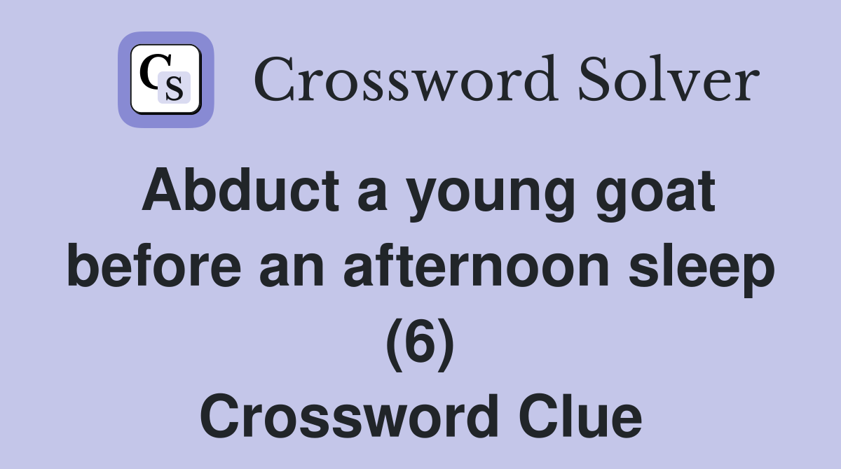 Abduct a young goat before an afternoon sleep (6) Crossword Clue