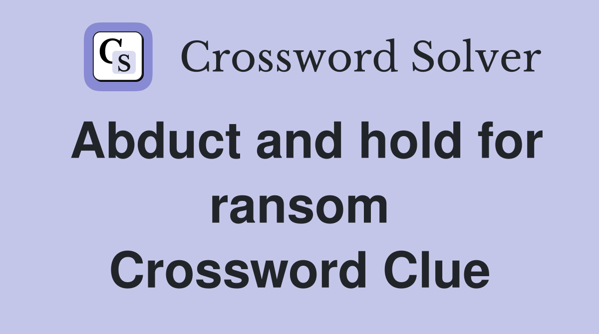 Abduct and hold for ransom Crossword Clue