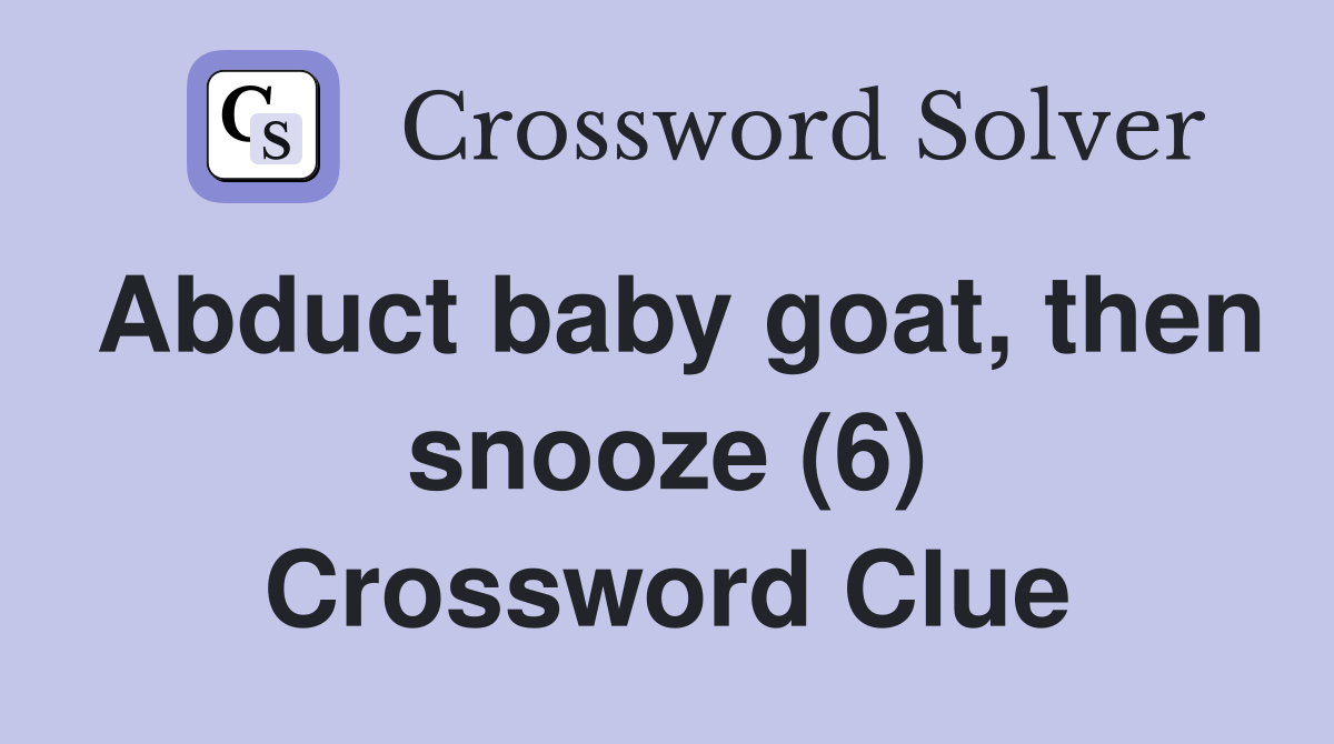 Abduct baby goat, then snooze (6) Crossword Clue