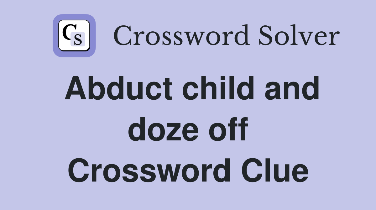Abduct child and doze off Crossword Clue