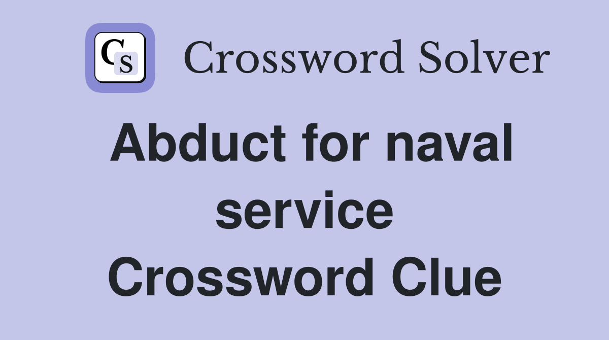 Abduct for naval service Crossword Clue