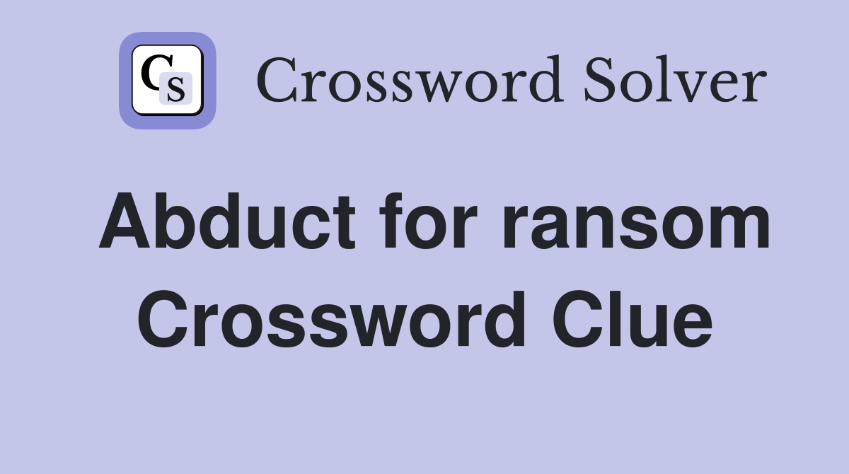 Abduct for ransom Crossword Clue