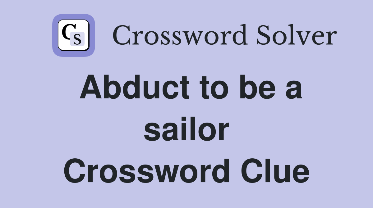 Abduct to be a sailor Crossword Clue