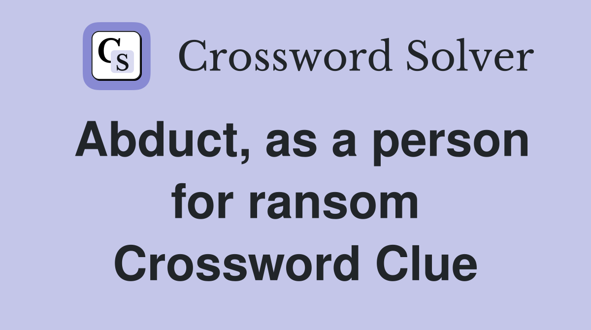 Abduct, as a person for ransom Crossword Clue