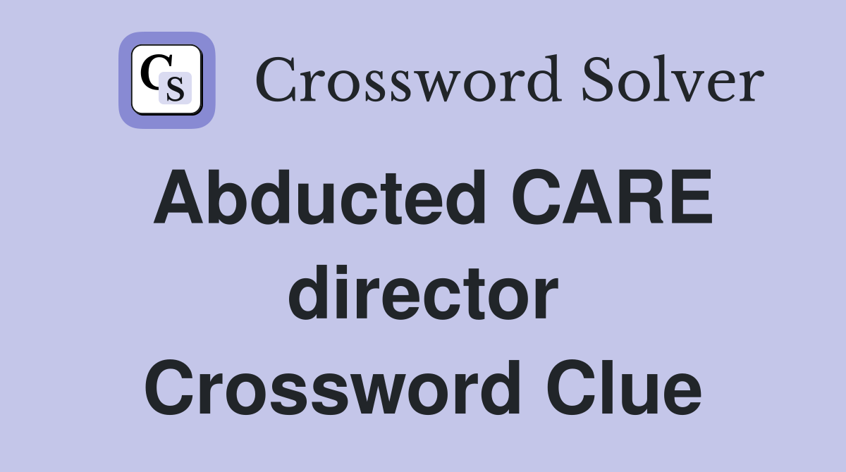 Abducted CARE director Crossword Clue
