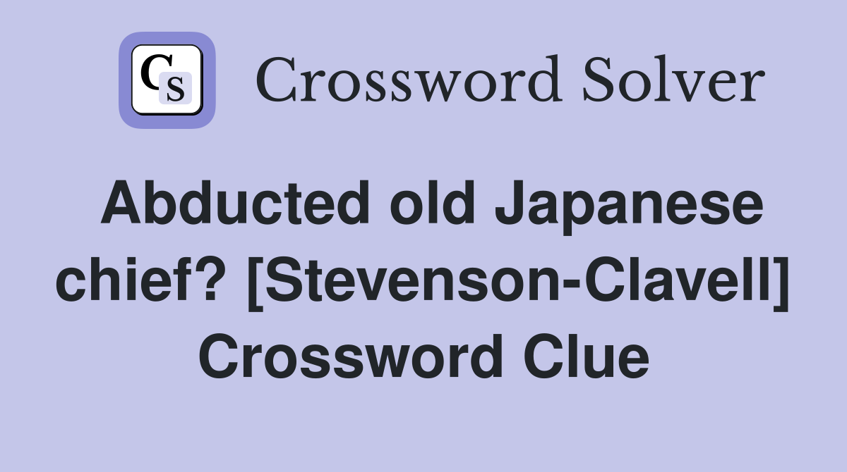 Abducted old Japanese chief? [Stevenson-Clavell] Crossword Clue