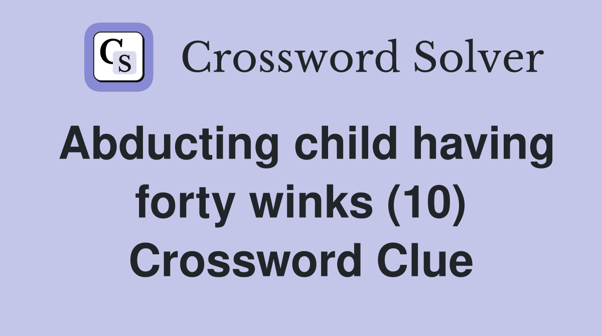 Abducting child having forty winks (10) Crossword Clue