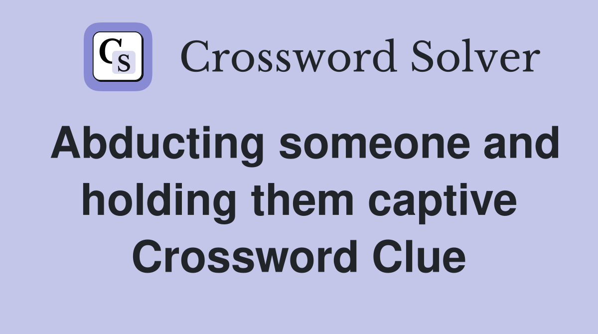 Abducting someone and holding them captive Crossword Clue
